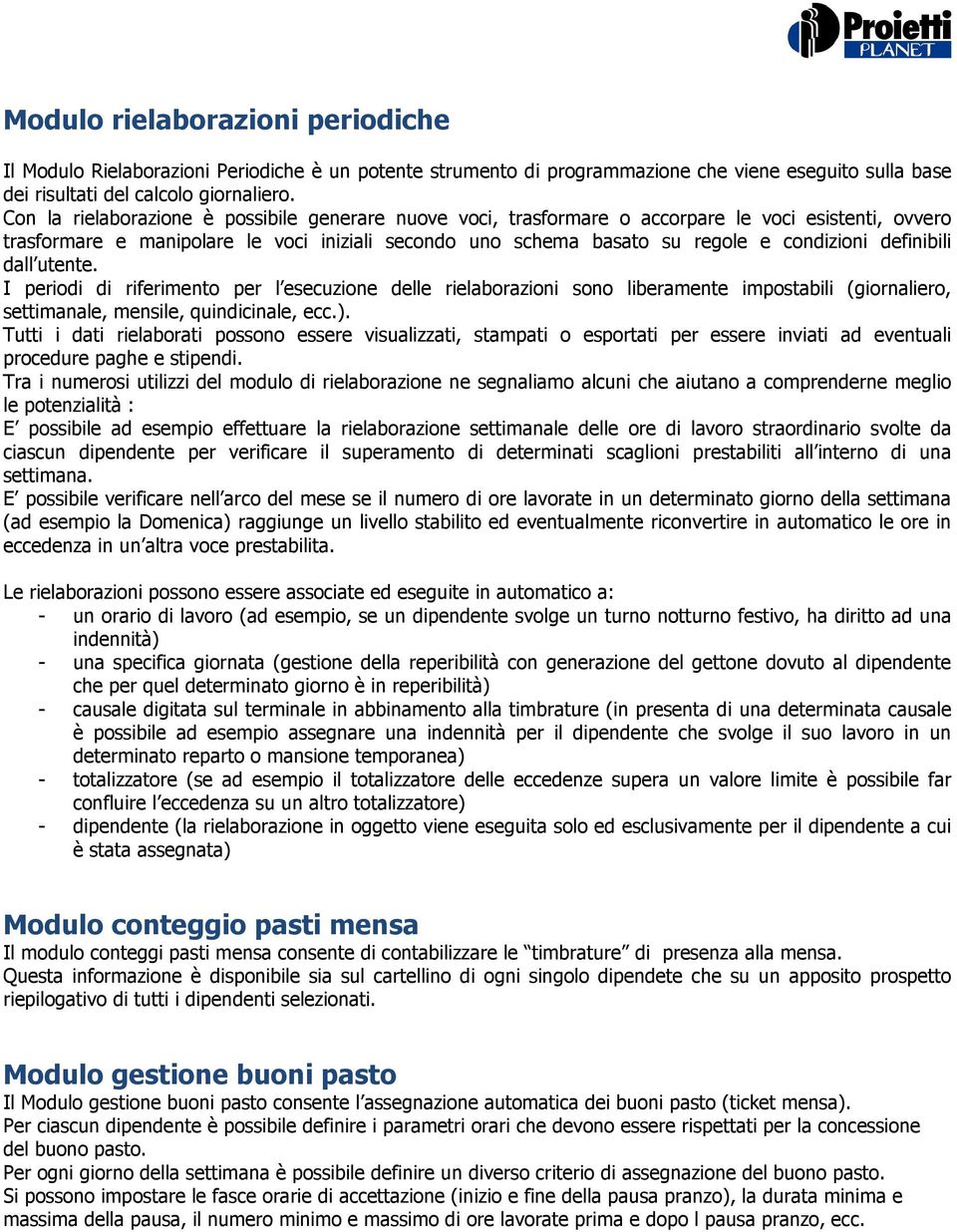 definibili dall utente. I periodi di riferimento per l esecuzione delle rielaborazioni sono liberamente impostabili (giornaliero, settimanale, mensile, quindicinale, ecc.).