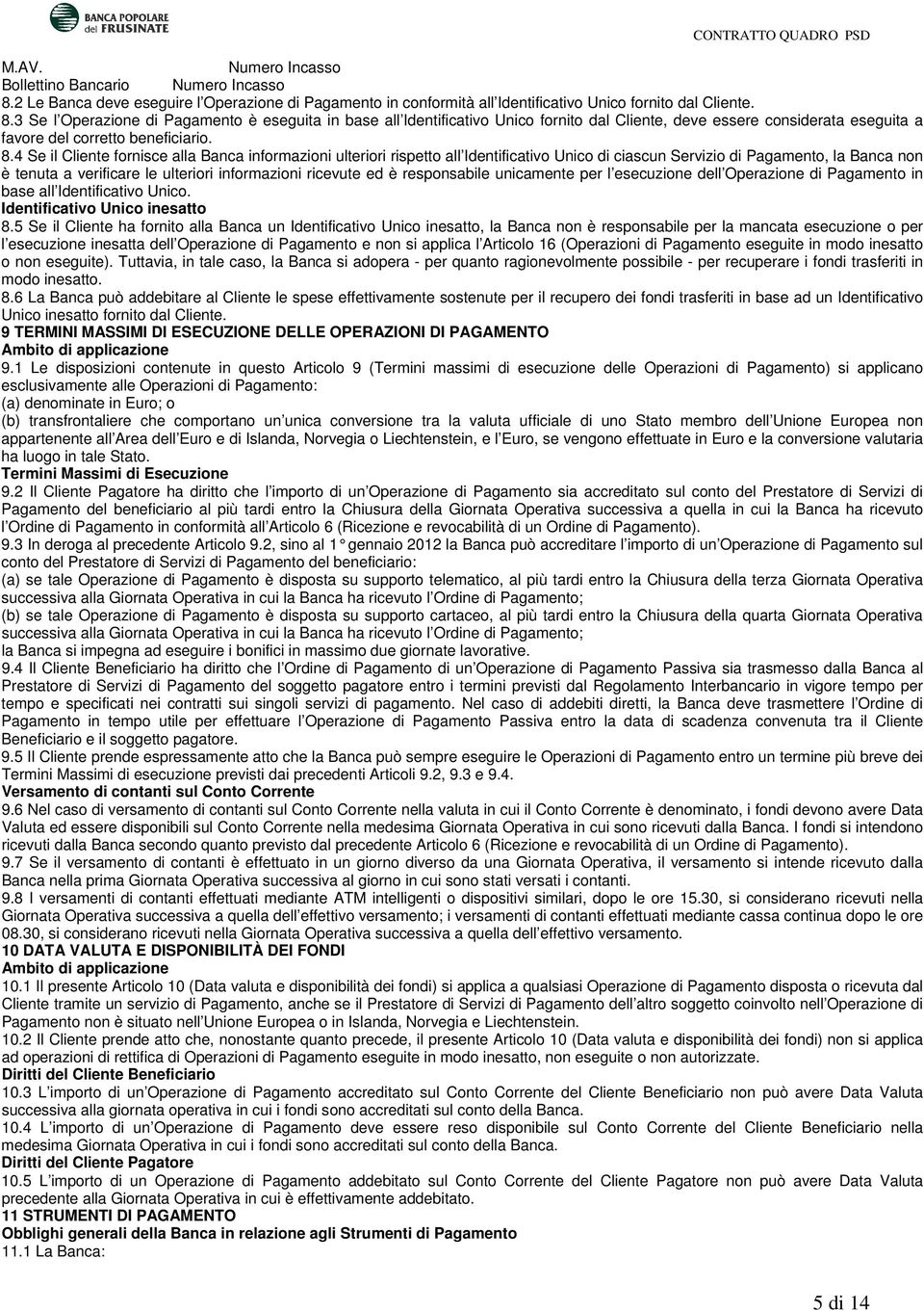 3 Se l Operazione di Pagamento è eseguita in base all Identificativo Unico fornito dal Cliente, deve essere considerata eseguita a favore del corretto beneficiario. 8.