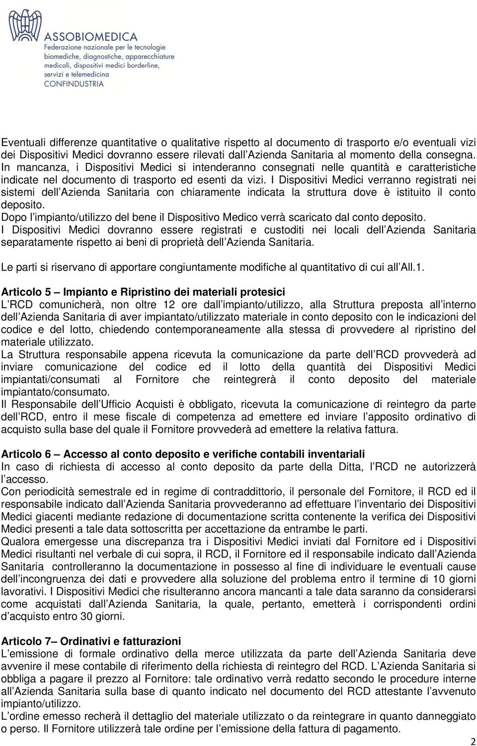 I Dispositivi Medici verranno registrati nei sistemi dell Azienda Sanitaria con chiaramente indicata la struttura dove è istituito il conto deposito.