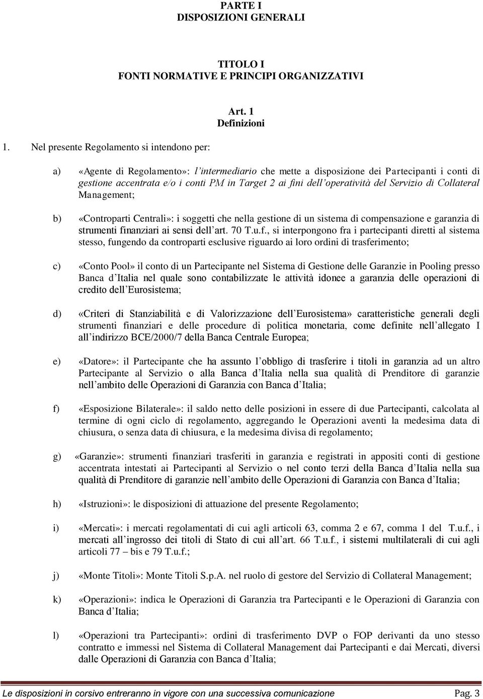 Collateral Management; b) «Controparti Centrali»: i soggetti che nella gestione di un sistema di compensazione e garanzia di strumenti fi