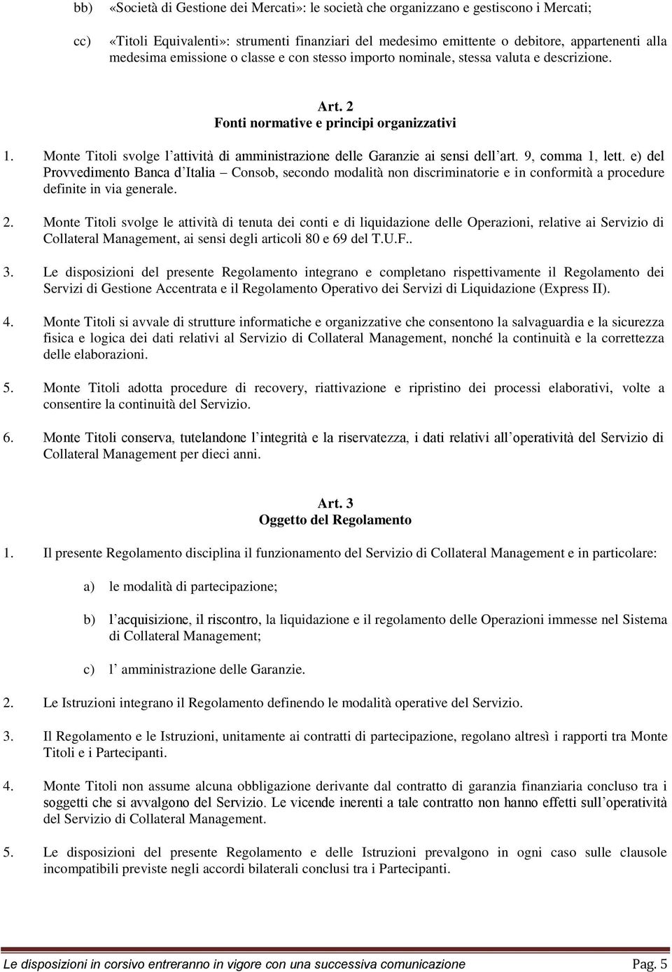 Monte Titoli svolge l attività di amministrazione delle Garanzie ai sensi dell art. 9, comma 1, lett.