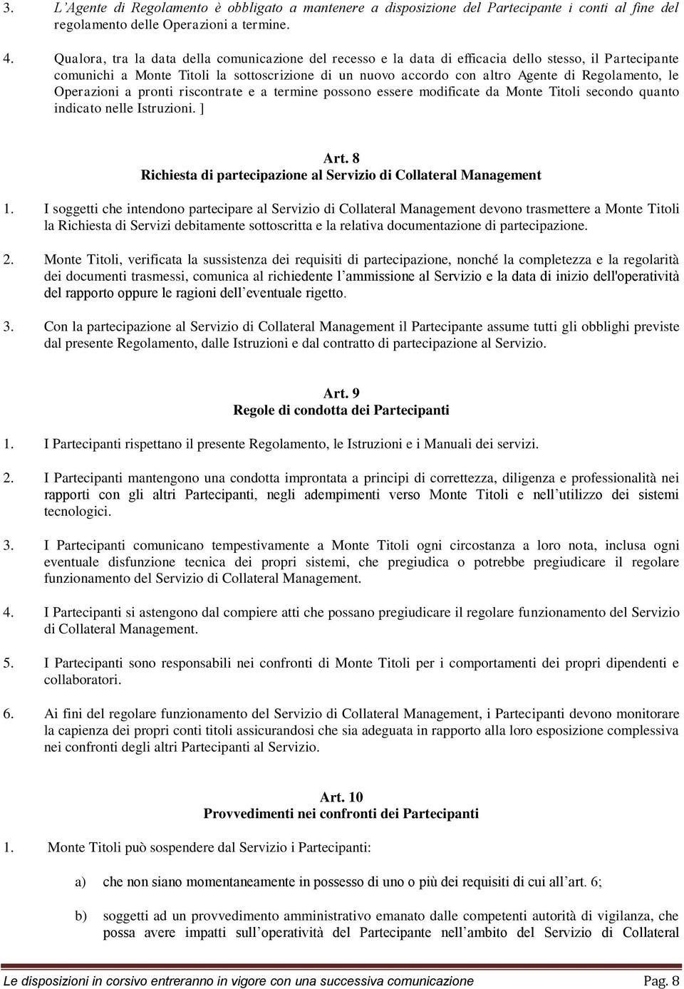 Regolamento, le Operazioni a pronti riscontrate e a termine possono essere modificate da Monte Titoli secondo quanto indicato nelle Istruzioni. ] Art.