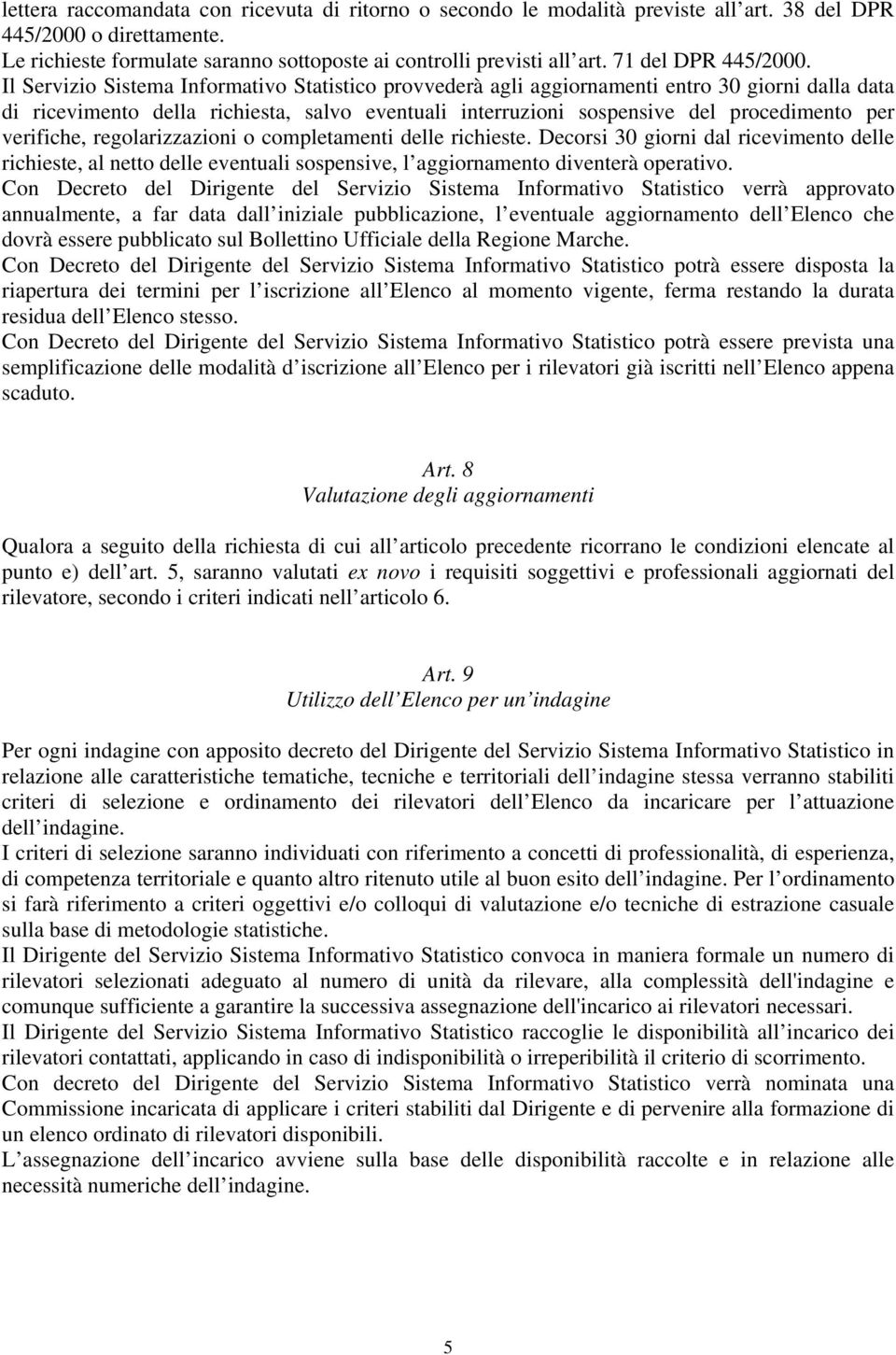 Il Servizio Sistema Informativo Statistico provvederà agli aggiornamenti entro 30 giorni dalla data di ricevimento della richiesta, salvo eventuali interruzioni sospensive del procedimento per