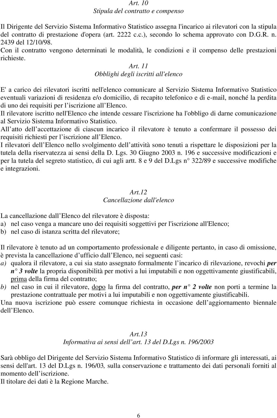 11 Obblighi degli iscritti all'elenco E' a carico dei rilevatori iscritti nell'elenco comunicare al Servizio Sistema Informativo Statistico eventuali variazioni di residenza e/o domicilio, di