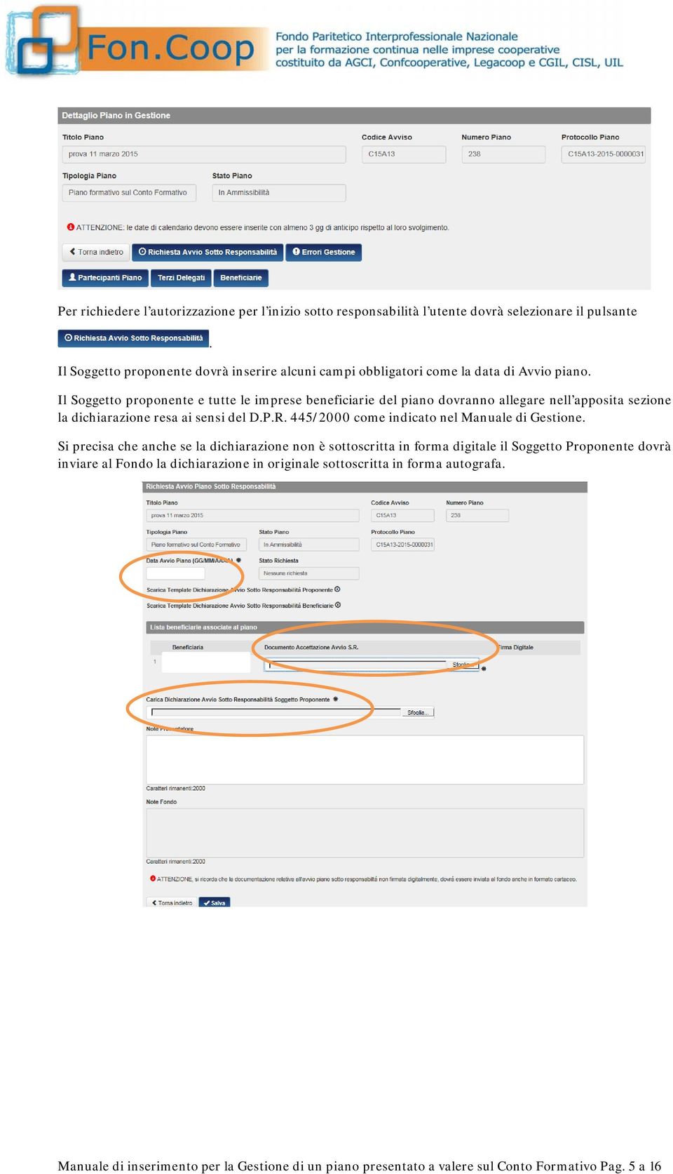 Il Soggetto proponente e tutte le imprese beneficiarie del piano dovranno allegare nell apposita sezione la dichiarazione resa ai sensi del D.P.R.