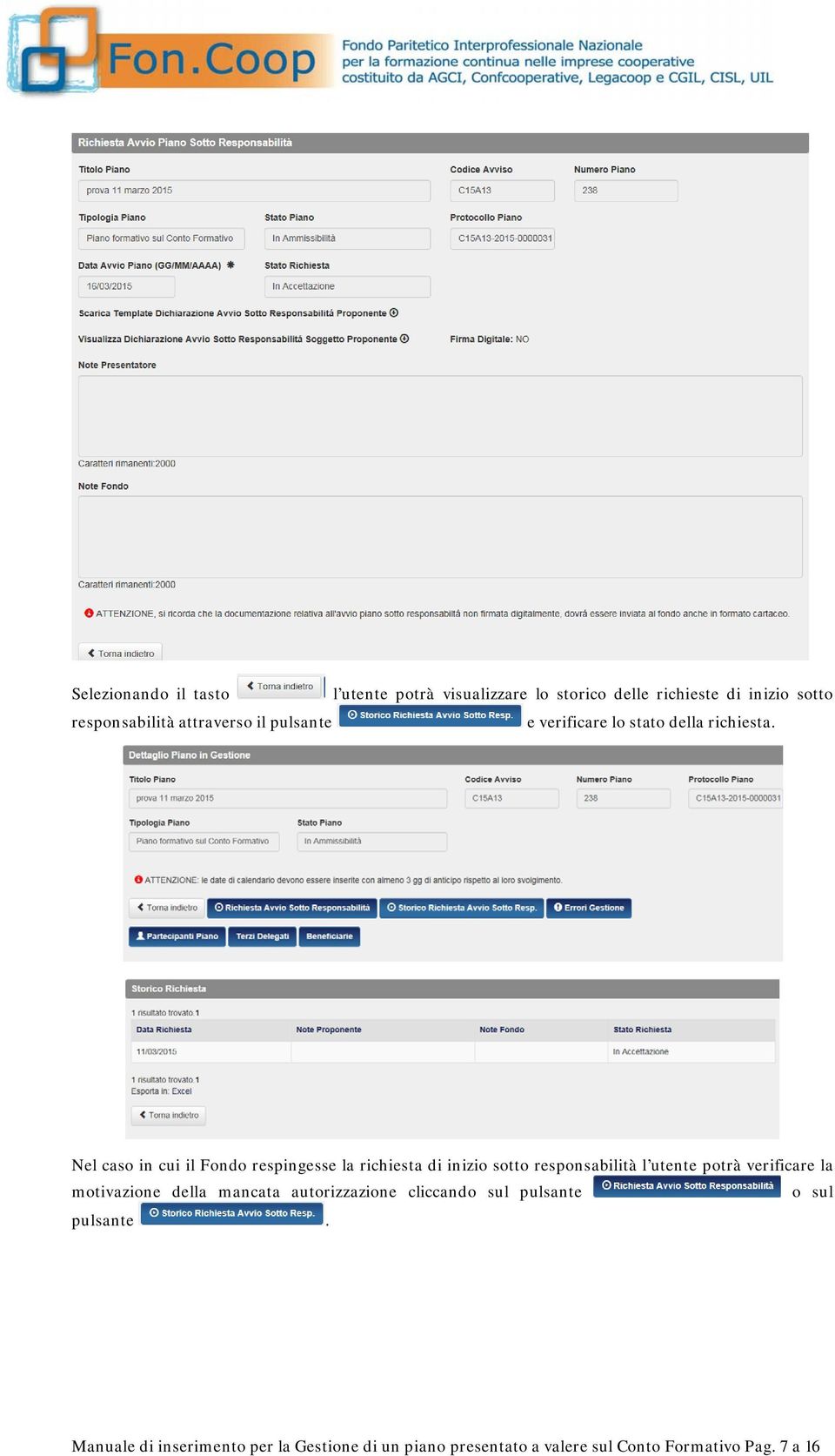 Nel caso in cui il Fondo respingesse la richiesta di inizio sotto responsabilità l utente potrà verificare la