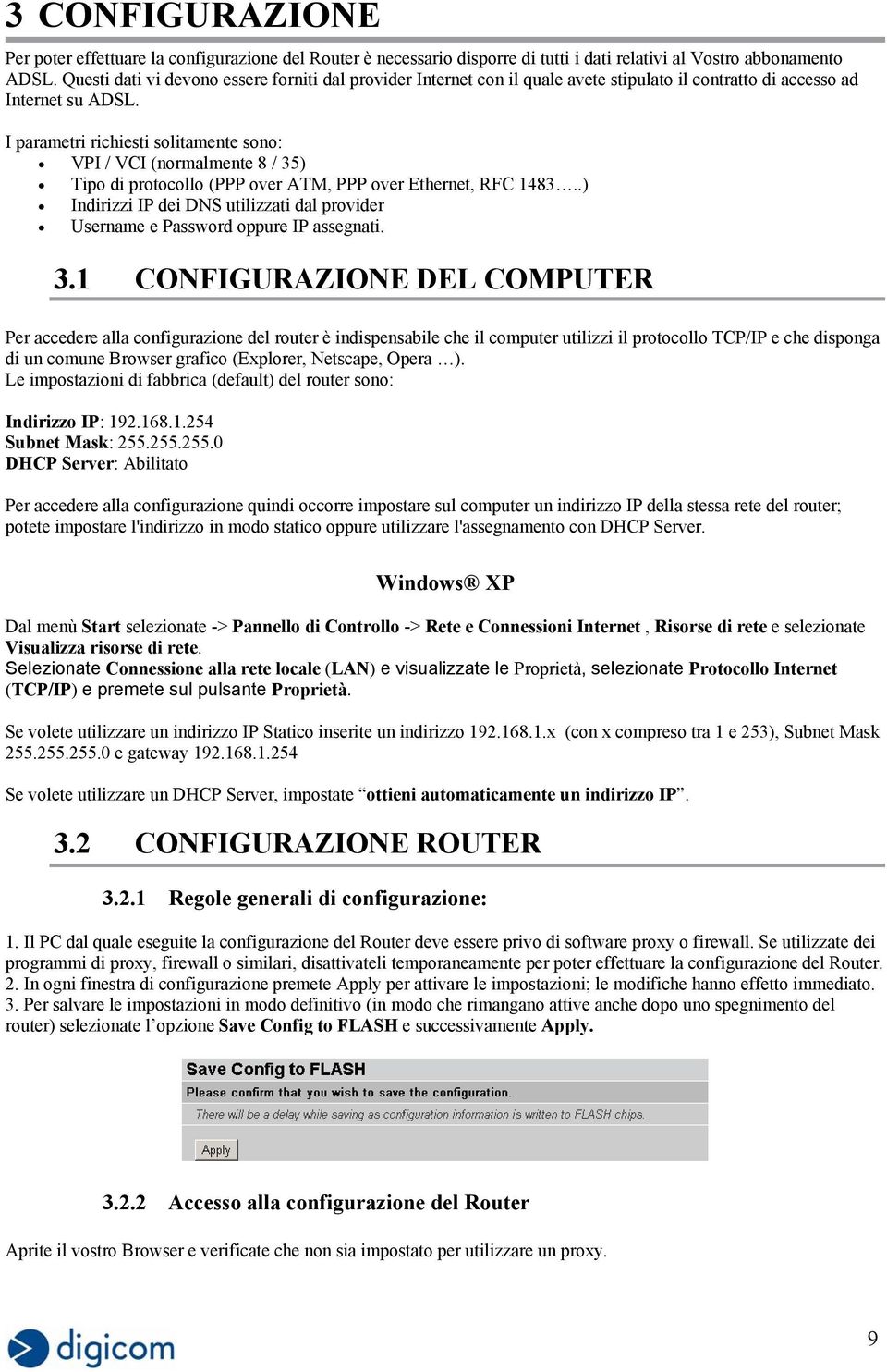 I parametri richiesti solitamente sono: VPI / VCI (normalmente 8 / 35) Tipo di protocollo (PPP over ATM, PPP over Ethernet, RFC 1483.