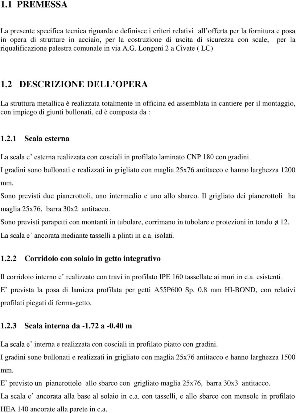 2 DESCRIZIONE DELL OPERA La struttura metallica è realizzata totalmente in officina ed assemblata in cantiere per il montaggio, con impiego di giunti bullonati, ed è composta da : 1.2.1 Scala esterna La scala e esterna realizzata con cosciali in profilato laminato CNP 180 con gradini.