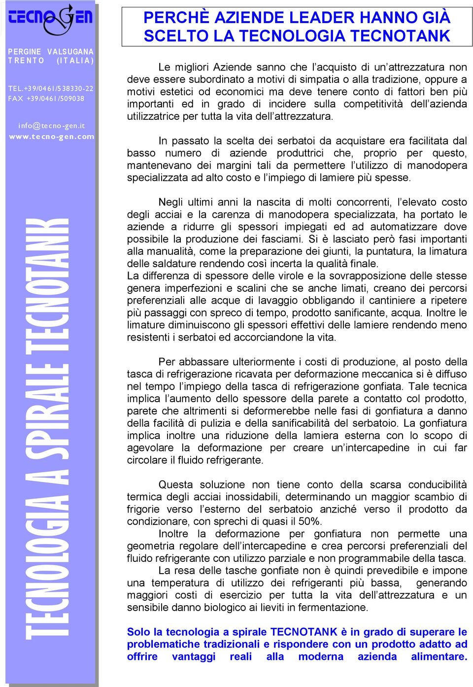 oppure a motivi estetici od economici ma deve tenere conto di fattori ben più importanti ed in grado di incidere sulla competitività dell azienda utilizzatrice per tutta la vita dell attrezzatura.