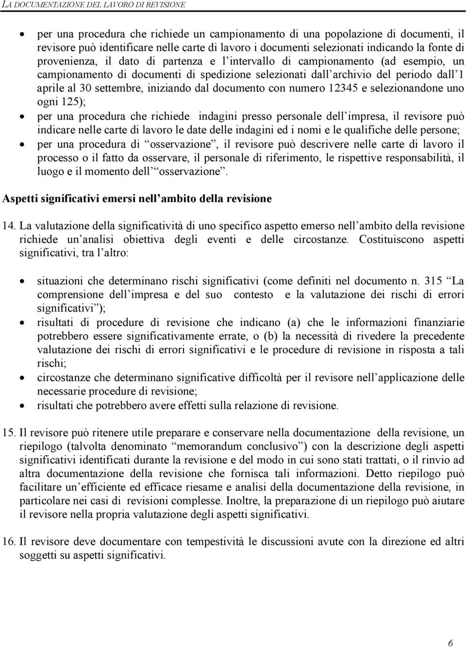 numero 12345 e selezionandone uno ogni 125); per una procedura che richiede indagini presso personale dell impresa, il revisore può indicare nelle carte di lavoro le date delle indagini ed i nomi e