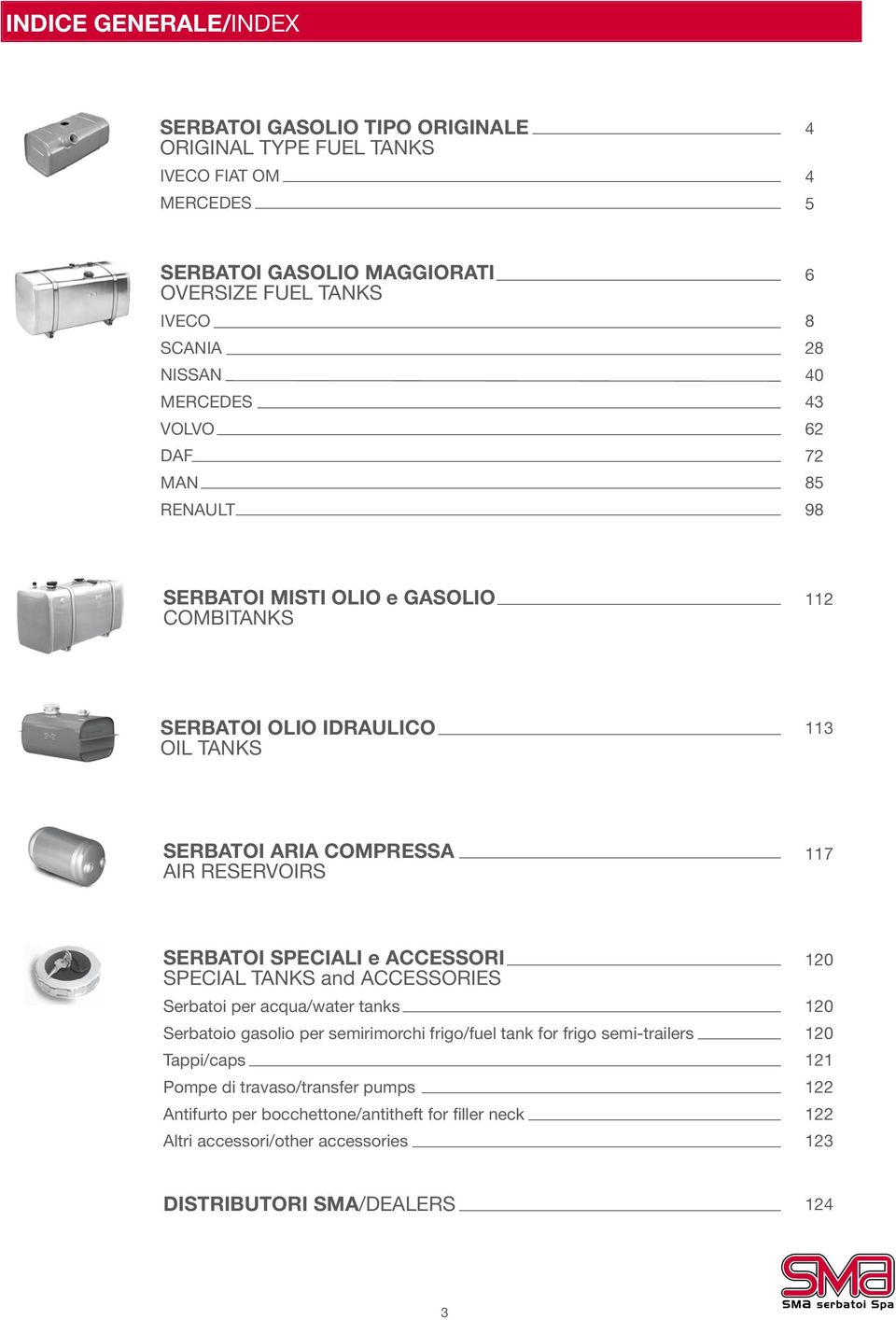 117 SERBATOI SPECIALI e ACCESSORI SPECIAL TANKS and ACCESSORIES Serbatoi per acqua/water tanks Serbatoio gasolio per semirimorchi frigo/fuel tank for frigo semi-trailers