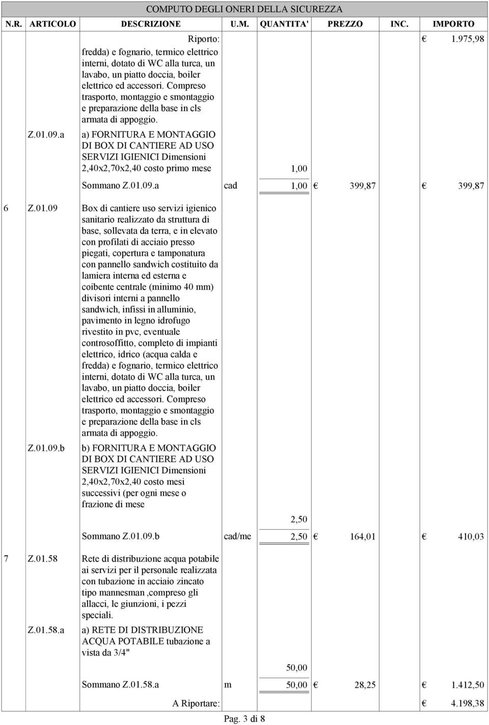 a) FORNITURA E MONTAGGIO DI BOX DI CANTIERE AD USO SERVIZI IGIENICI Dimensioni 2,40x2,70x2,40 costo primo mese 1,00 Sommano Z.01.