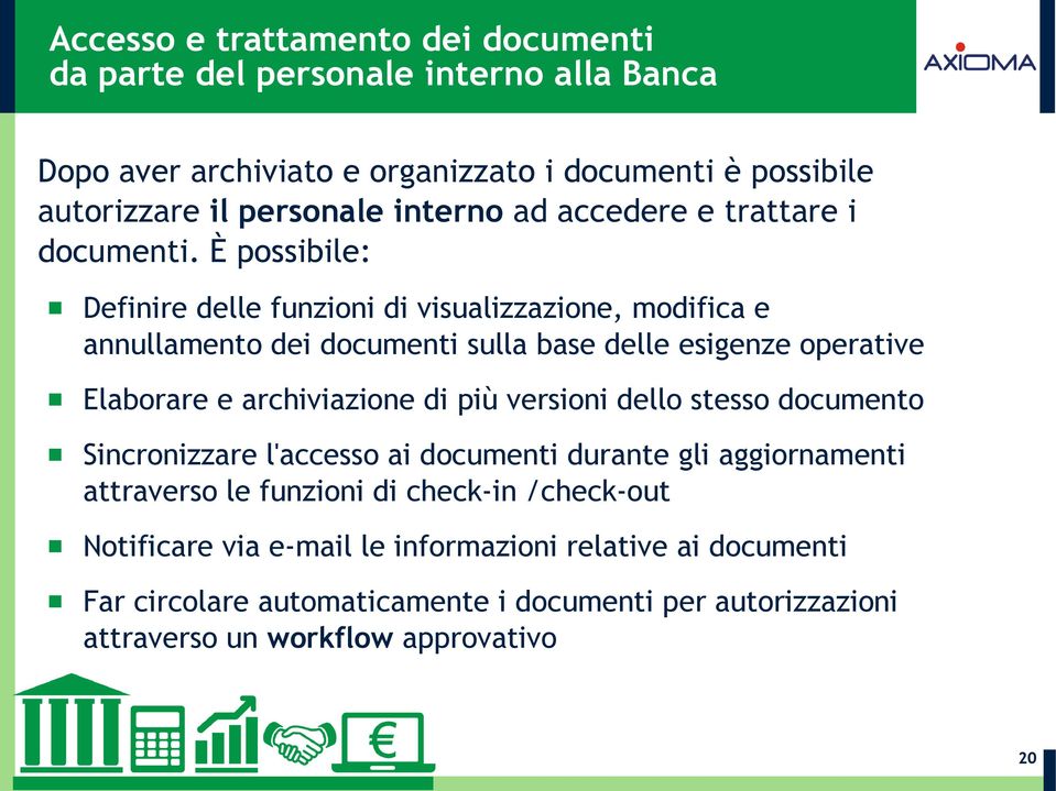 È possibile: Definire delle funzioni di visualizzazione, modifica e annullamento dei documenti sulla base delle esigenze operative Elaborare e archiviazione di più