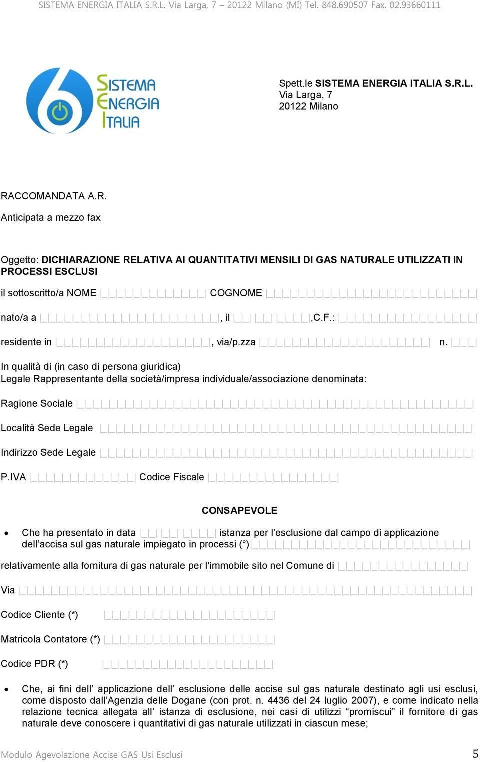 L. RACCOMANDATA A.R. Anticipata a mezzo fax Oggetto: DICHIARAZIONE RELATIVA AI QUANTITATIVI MENSILI DI GAS NATURALE UTILIZZATI IN PROCESSI ESCLUSI il sottoscritto/a NOME _ _ _ _ _ _ _ _ _ _ _ _ _