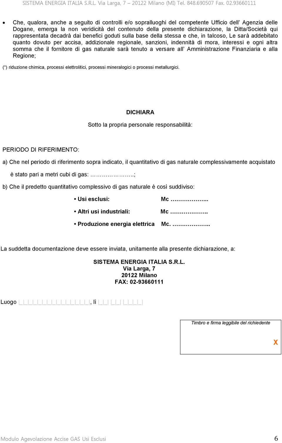 altra somma che il fornitore di gas naturale sarà tenuto a versare all Amministrazione Finanziaria e alla Regione; ( ) riduzione chimica, processi elettrolitici, processi mineralogici o processi