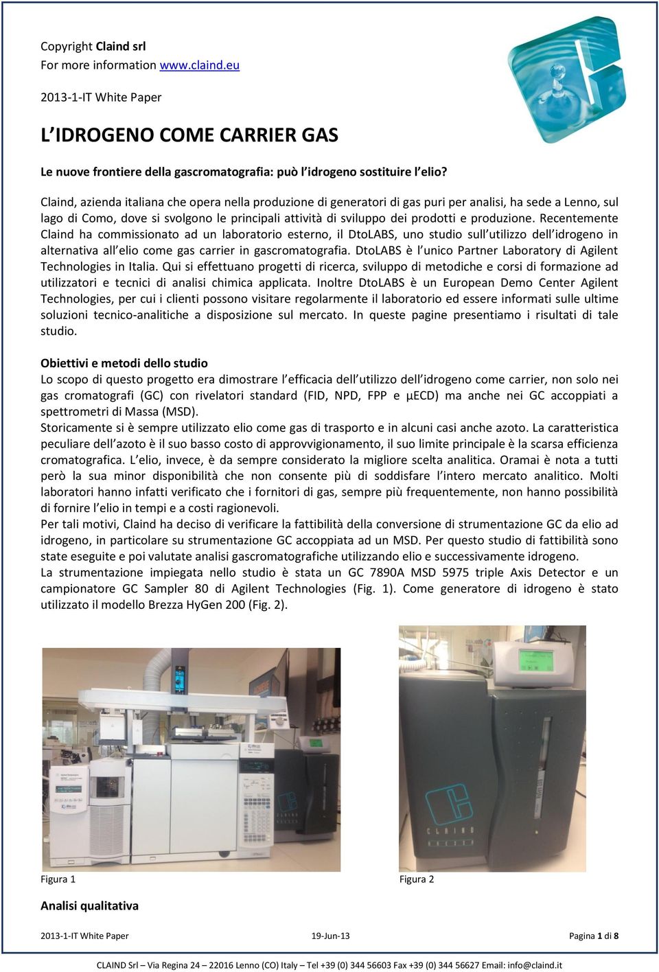 produzione. Recentemente Claind ha commissionato ad un laboratorio esterno, il DtoLABS, uno studio sull utilizzo dell idrogeno in alternativa all elio come gas carrier in gascromatografia.