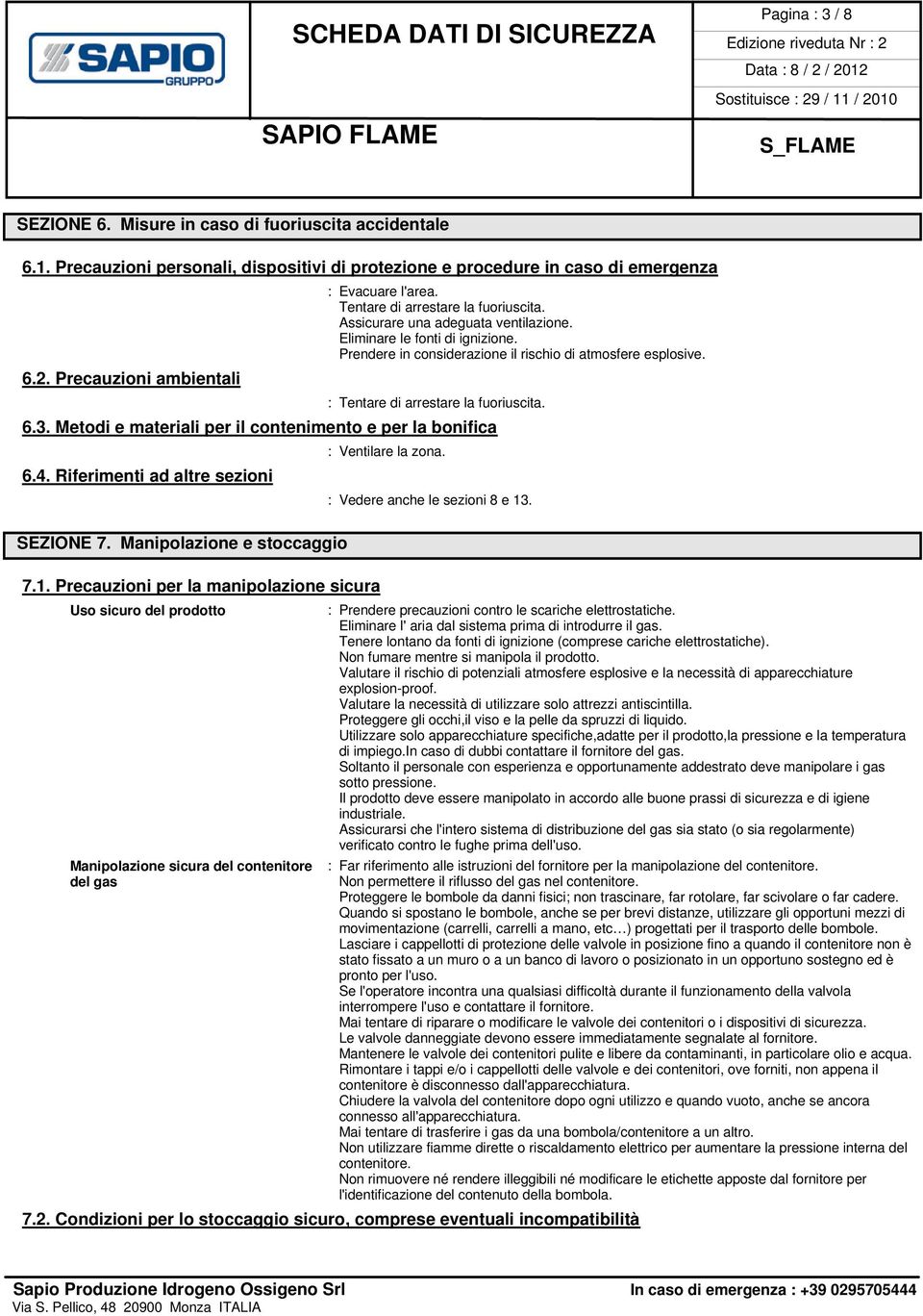 Precauzioni ambientali : Tentare di arrestare la fuoriuscita. 6.3. Metodi e materiali per il contenimento e per la bonifica : Ventilare la zona. 6.4.