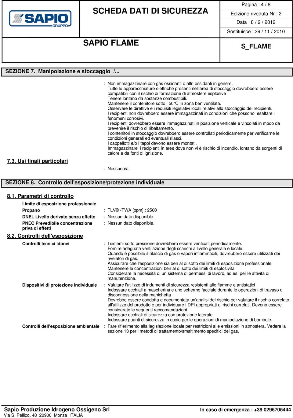 Mantenere il contenitore sotto i 50 C in zona ben ventilata. Osservare le direttive e i requisiti legislativi locali relativi allo stoccaggio dei recipienti.