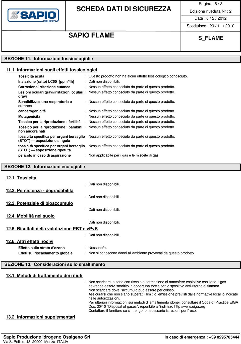 Lesioni oculari gravi/irritazioni oculari : Nessun effetto conosciuto da parte di questo prodotto. gravi Sensibilizzazione respiratoria o : Nessun effetto conosciuto da parte di questo prodotto.