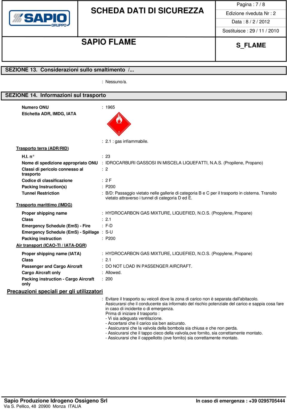 OSI IN MISCELA LIQUEFATTI, N.A.S. (Propilene, Propano) Classi di pericolo connesso al : 2 trasporto Codice di classificazione : 2 F Packing Instruction(s) : P200 Tunnel Restriction : B/D: Passaggio