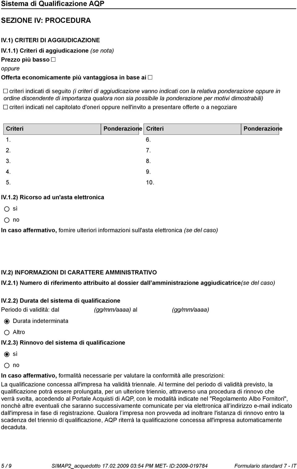 1) Criteri di aggiudicazione (se ta) Prezzo più basso oppure Offerta ecomicamente più vantaggiosa in base ai criteri indicati di seguito (i criteri di aggiudicazione van indicati con la relativa