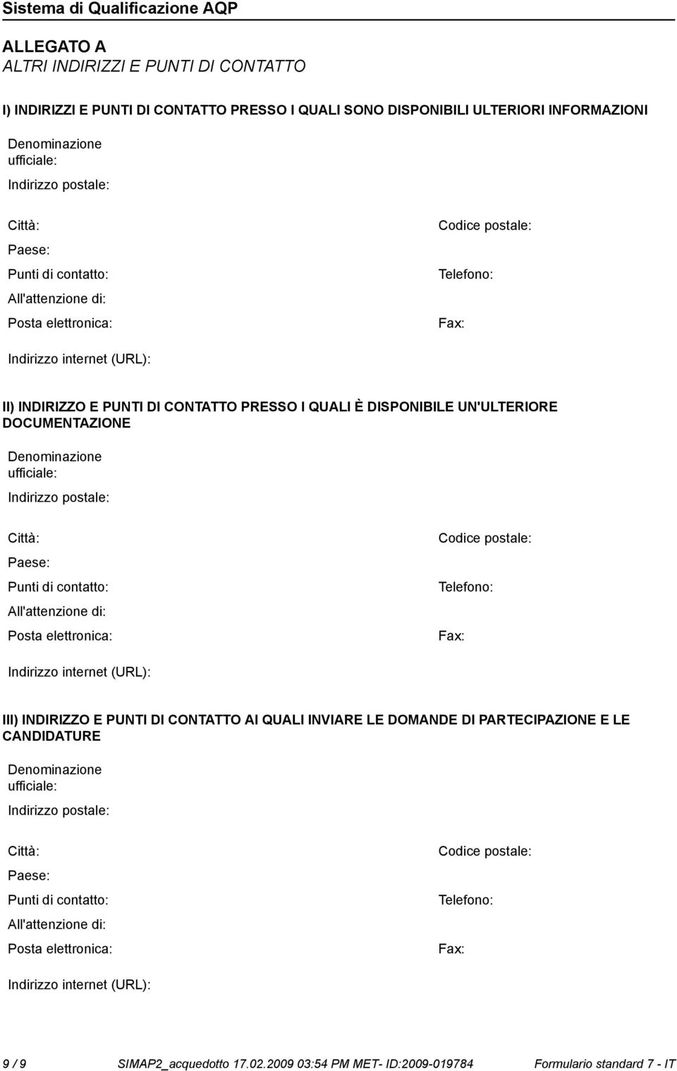 Punti di contatto: All'attenzione di: Codice postale: Telefo: Fax: Indirizzo internet (URL): III) INDIRIZZO E PUNTI DI CONTATTO AI QUALI INVIARE LE DOMANDE DI PARTECIPAZIONE E LE CANDIDATURE