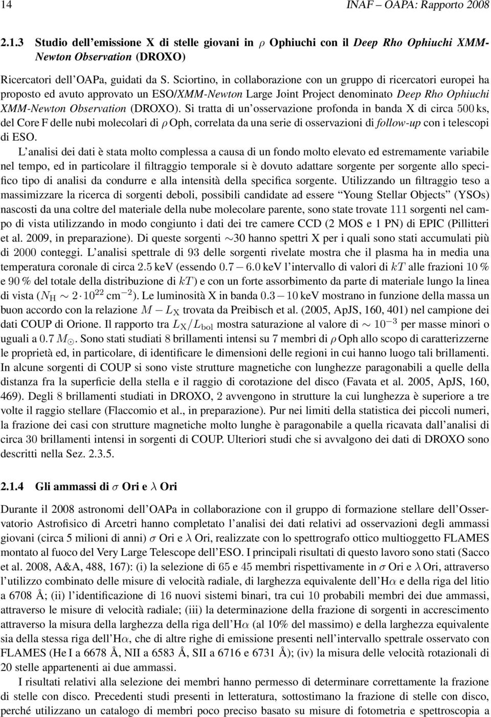 Si tratta di un osservazione profonda in banda X di circa 500 ks, del Core F delle nubi molecolari di ρ Oph, correlata da una serie di osservazioni di follow-up con i telescopi di ESO.