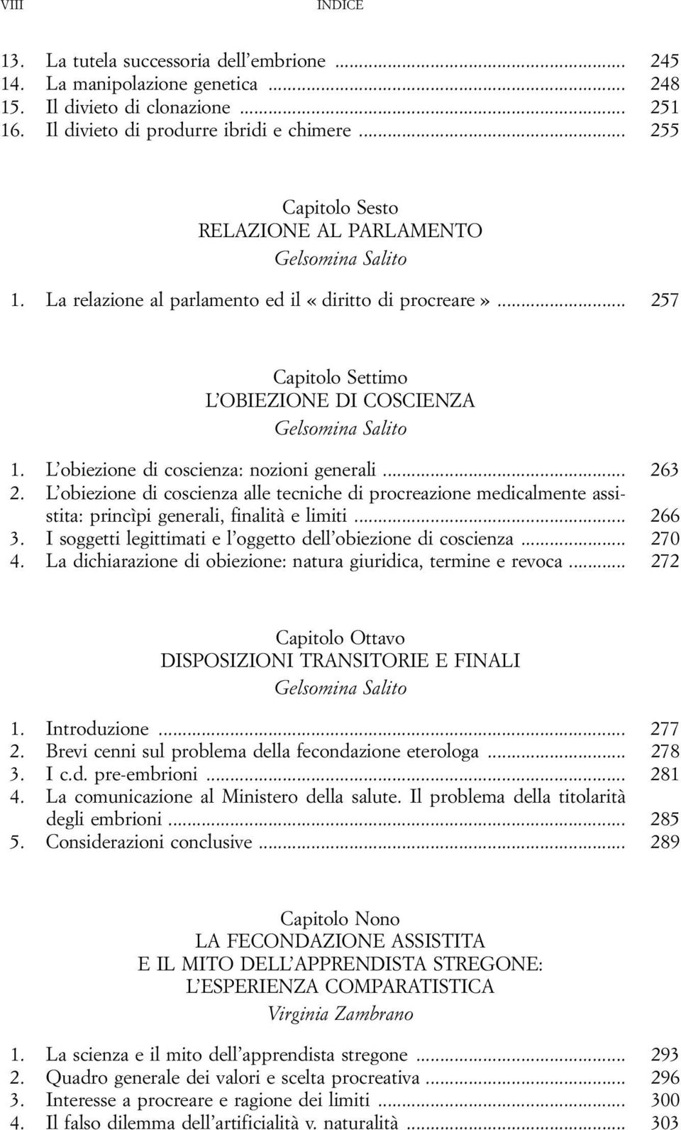 .. 263 2. L obiezione di coscienza alle tecniche di procreazione medicalmente assistita: princìpi generali, finalità e limiti... 266 3. I soggetti legittimati e l oggetto dell obiezione di coscienza.