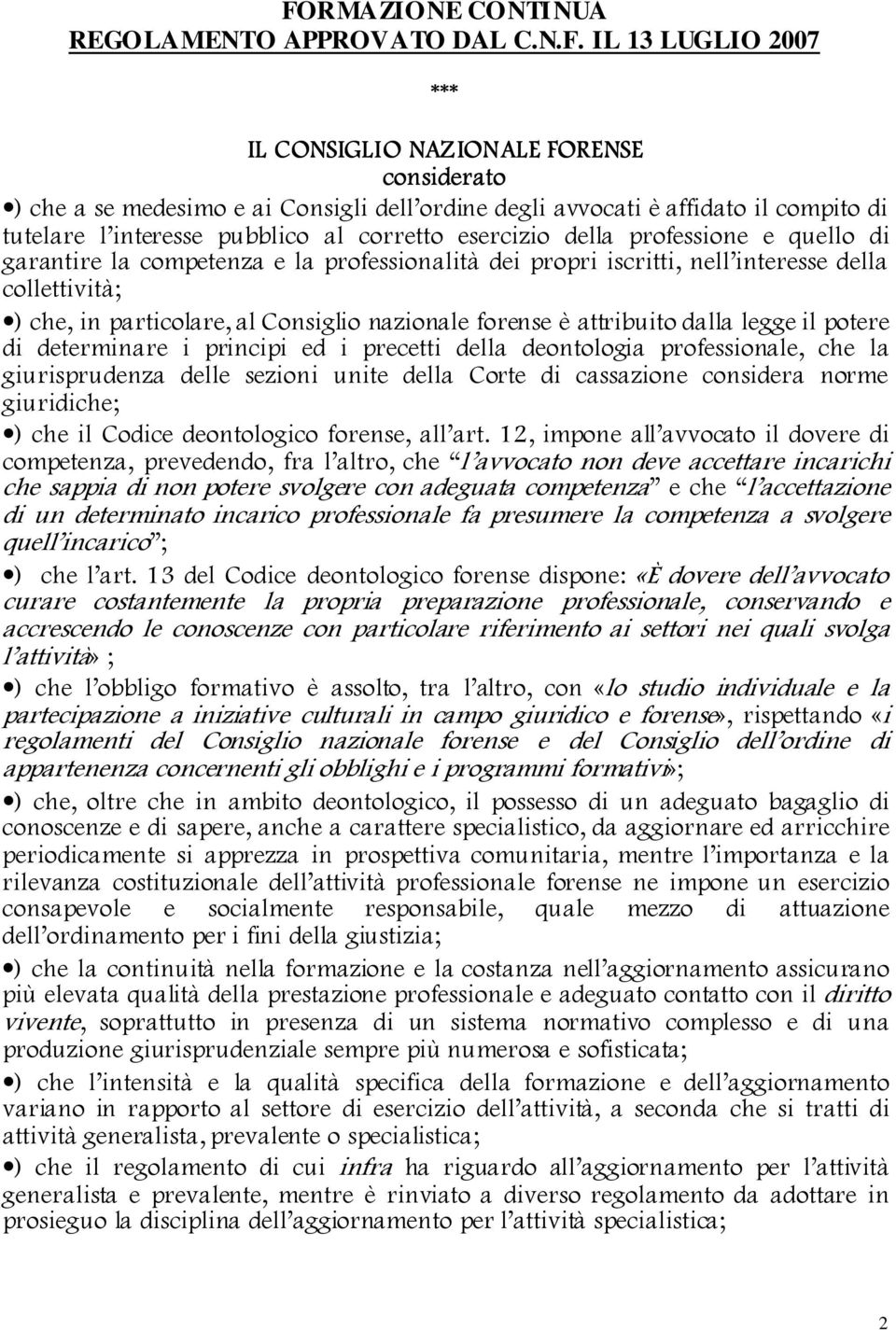 che, in particolare, al Consiglio nazionale forense è attribuito dalla legge il potere di determinare i principi ed i precetti della deontologia professionale, che la giurisprudenza delle sezioni