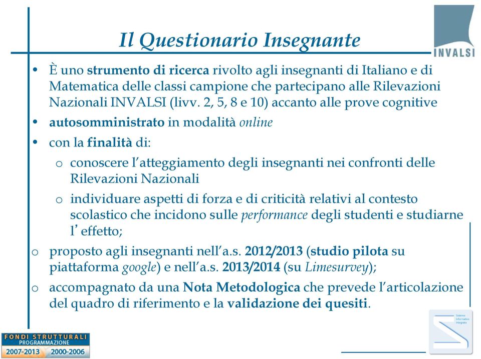 individuare aspetti di forza e di criticità relativi al contesto scolastico che incidono sulle performance degli studenti e studiarne l effetto; o proposto agli insegnanti nell a.s. 2012/2013 (studio pilota su piattaforma google) e nell a.