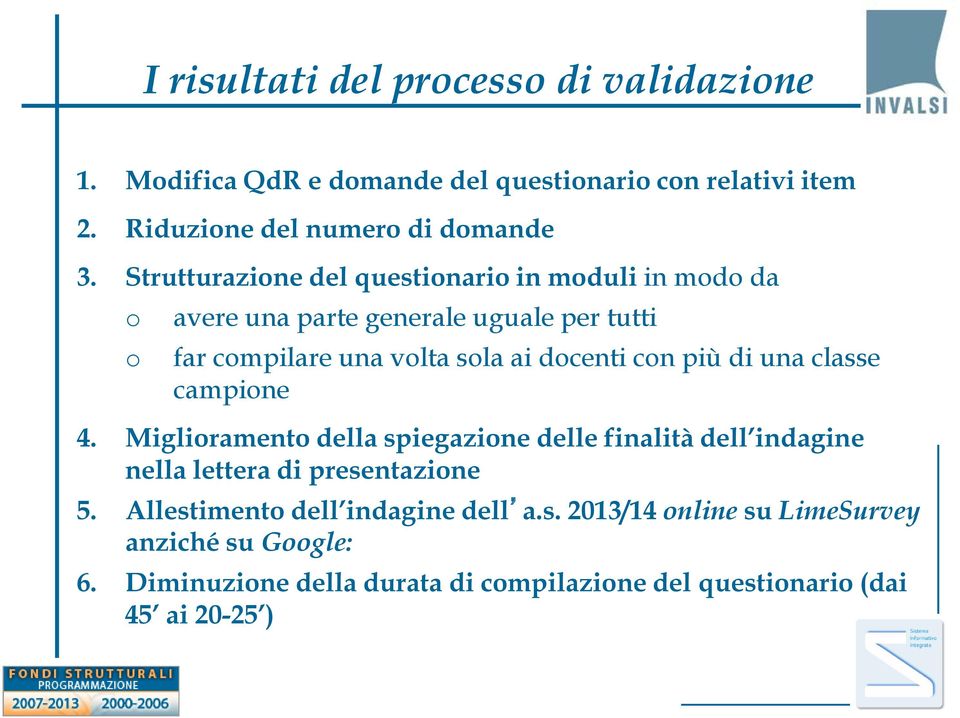 più di una classe campione 4. Miglioramento della spiegazione delle finalità dell indagine nella lettera di presentazione 5.