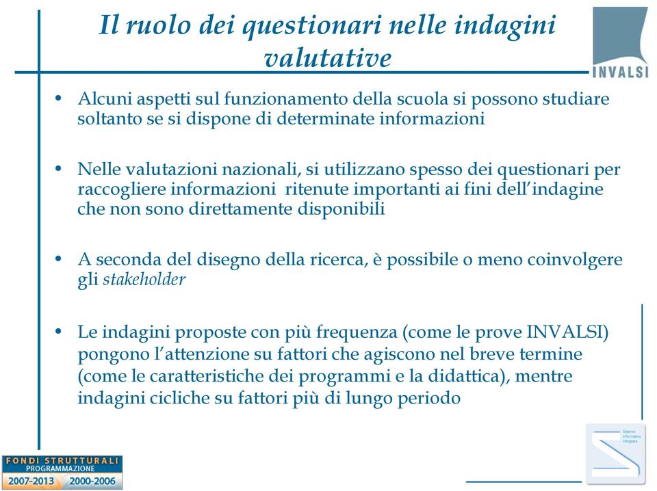 direttamente disponibili A seconda del disegno della ricerca, è possibile o meno coinvolgere gli stakeholder Le indagini proposte con più frequenza (come le prove