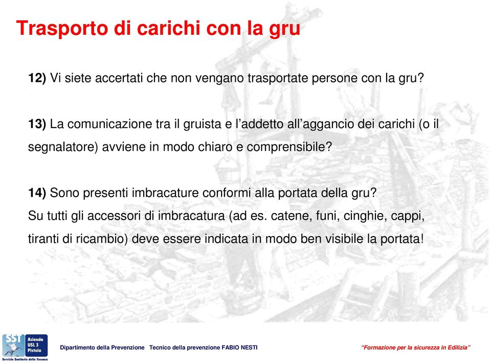 chiaro e comprensibile? 14) Sono presenti imbracature conformi alla portata della gru?