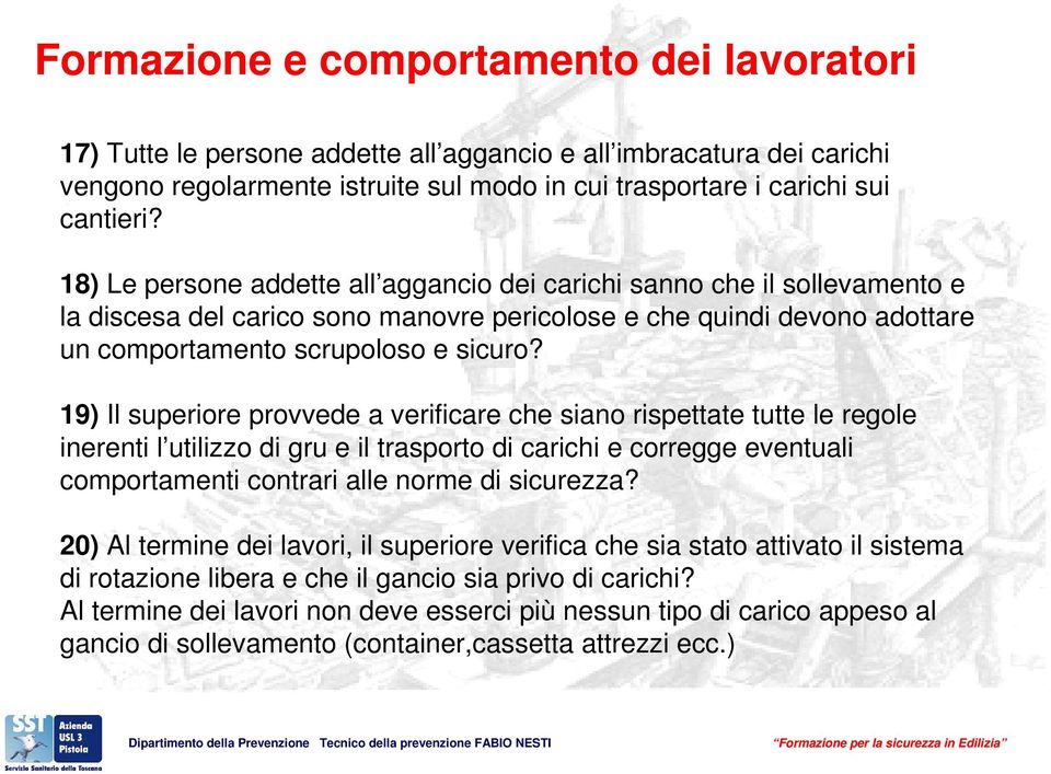 19) Il superiore provvede a verificare che siano rispettate tutte le regole inerenti l utilizzo di gru e il trasporto di carichi e corregge eventuali comportamenti contrari alle norme di sicurezza?