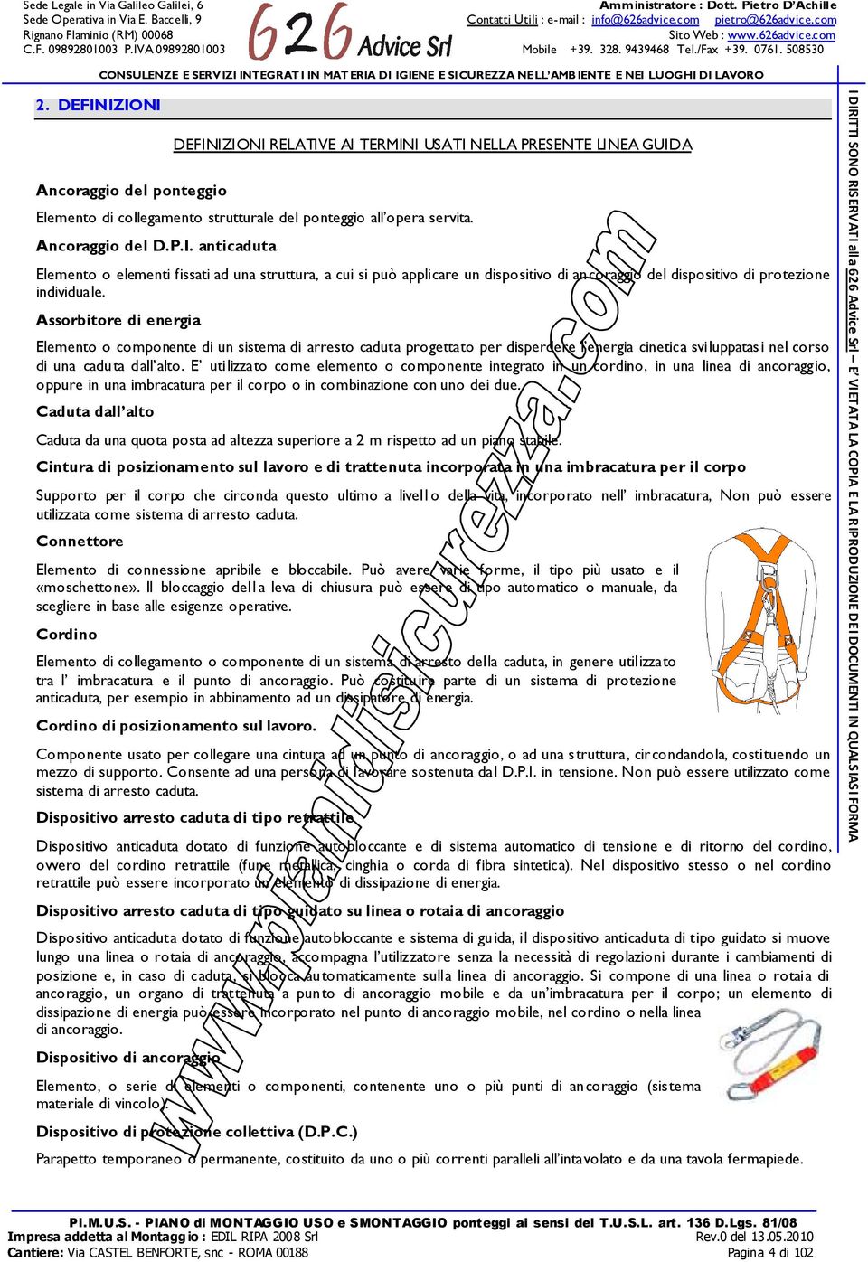 E utilizzato come elemento o componente integrato in un cordino, in una linea di ancoraggio, oppure in una imbracatura per il corpo o in combinazione con uno dei due.