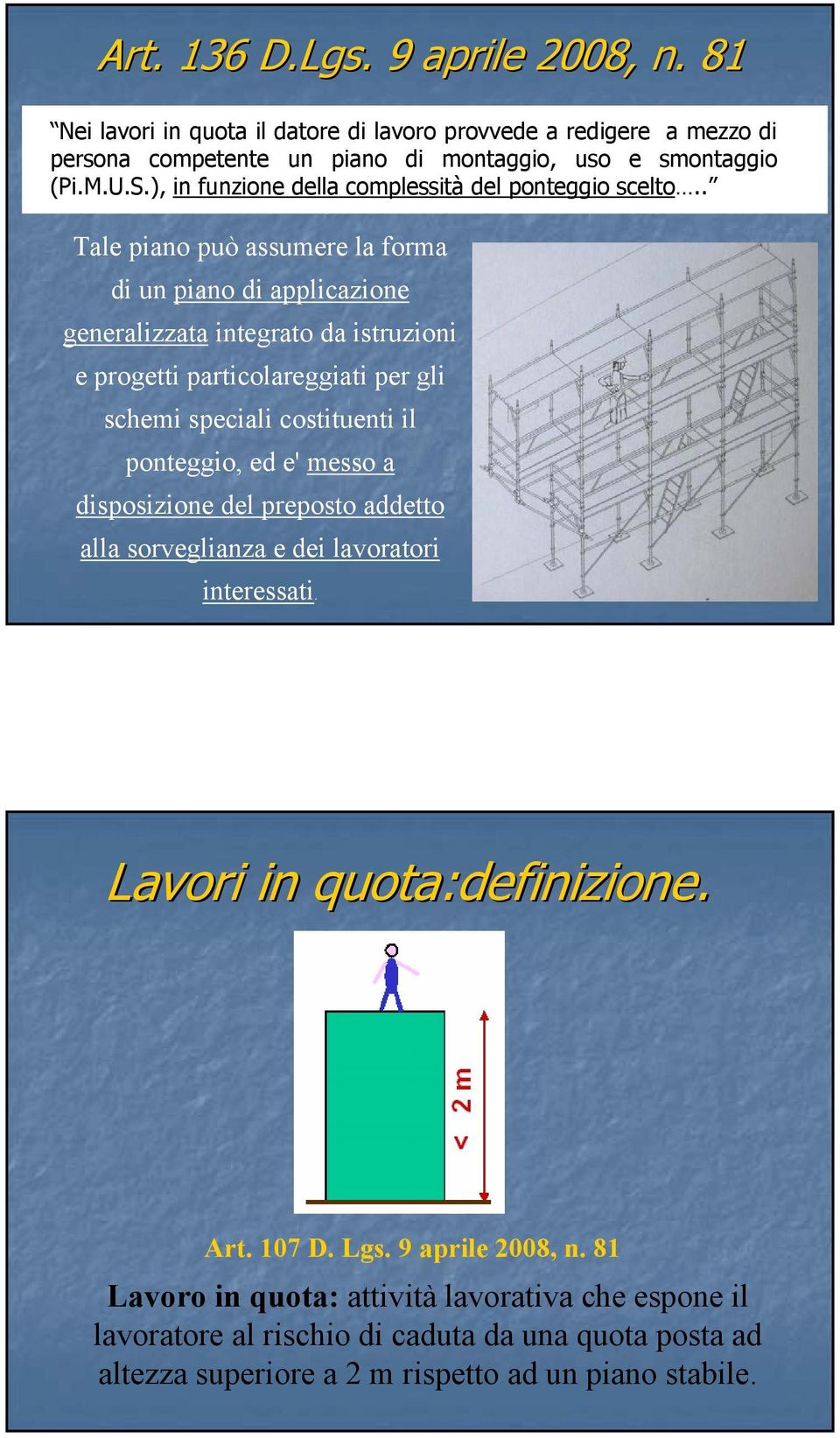 . Tale piano può assumere la forma di un piano di applicazione generalizzata integrato da istruzioni e progetti particolareggiati per gli schemi speciali costituenti il ponteggio, ed