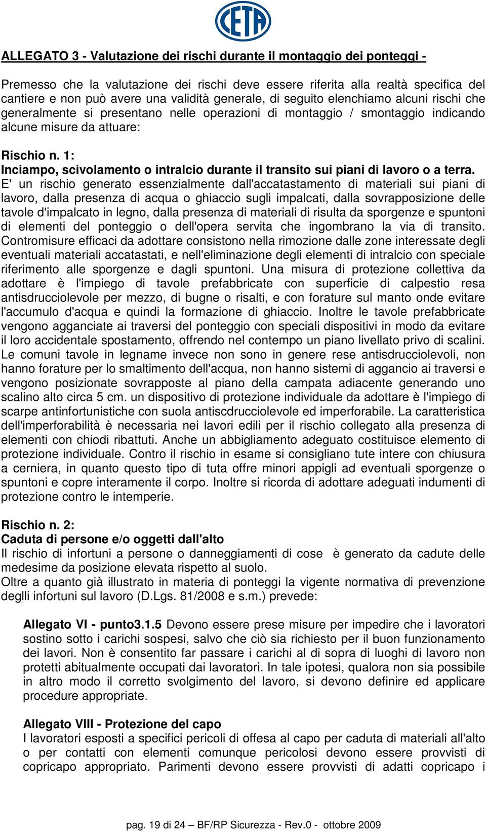 1: Inciampo, scivolamento o intralcio durante il transito sui piani di lavoro o a terra.