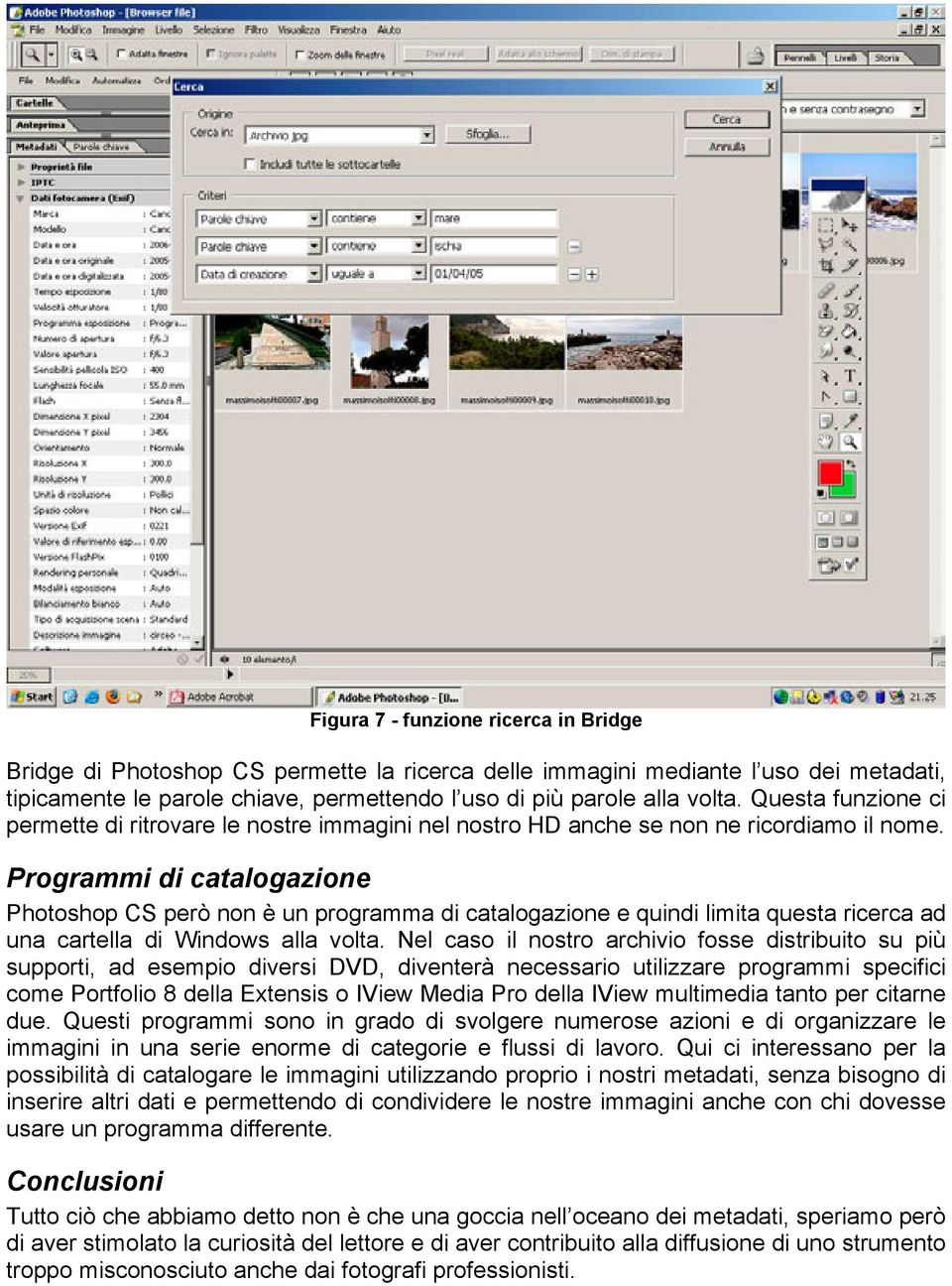 Programmi di catalogazione Photoshop CS però non è un programma di catalogazione e quindi limita questa ricerca ad una cartella di Windows alla volta.