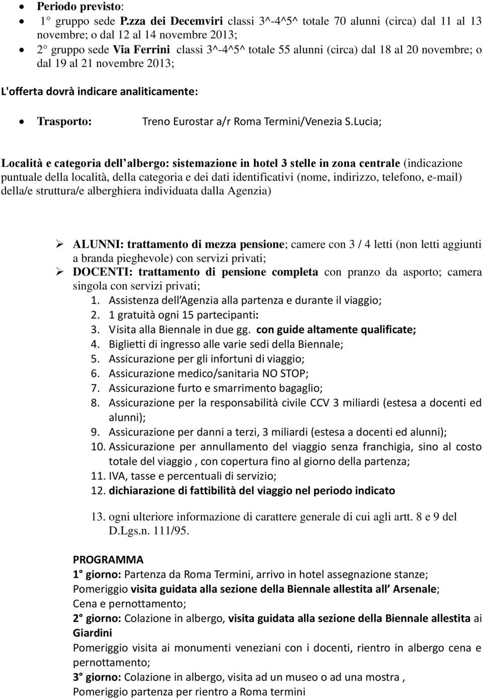 o dal 19 al 21 novembre 2013; L'offerta dovrà indicare analiticamente: Trasporto: Treno Eurostar a/r Roma Termini/Venezia S.