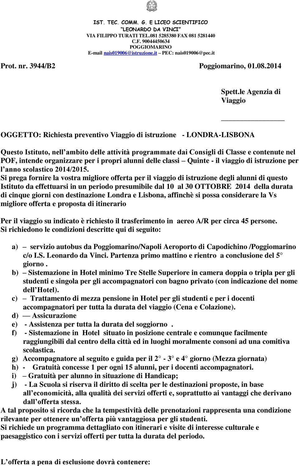 le Agenzia di Viaggio OGGETTO: Richiesta preventivo Viaggio di istruzione - LONDRA-LISBONA Questo Istituto, nell ambito delle attività programmate dai Consigli di Classe e contenute nel POF, intende