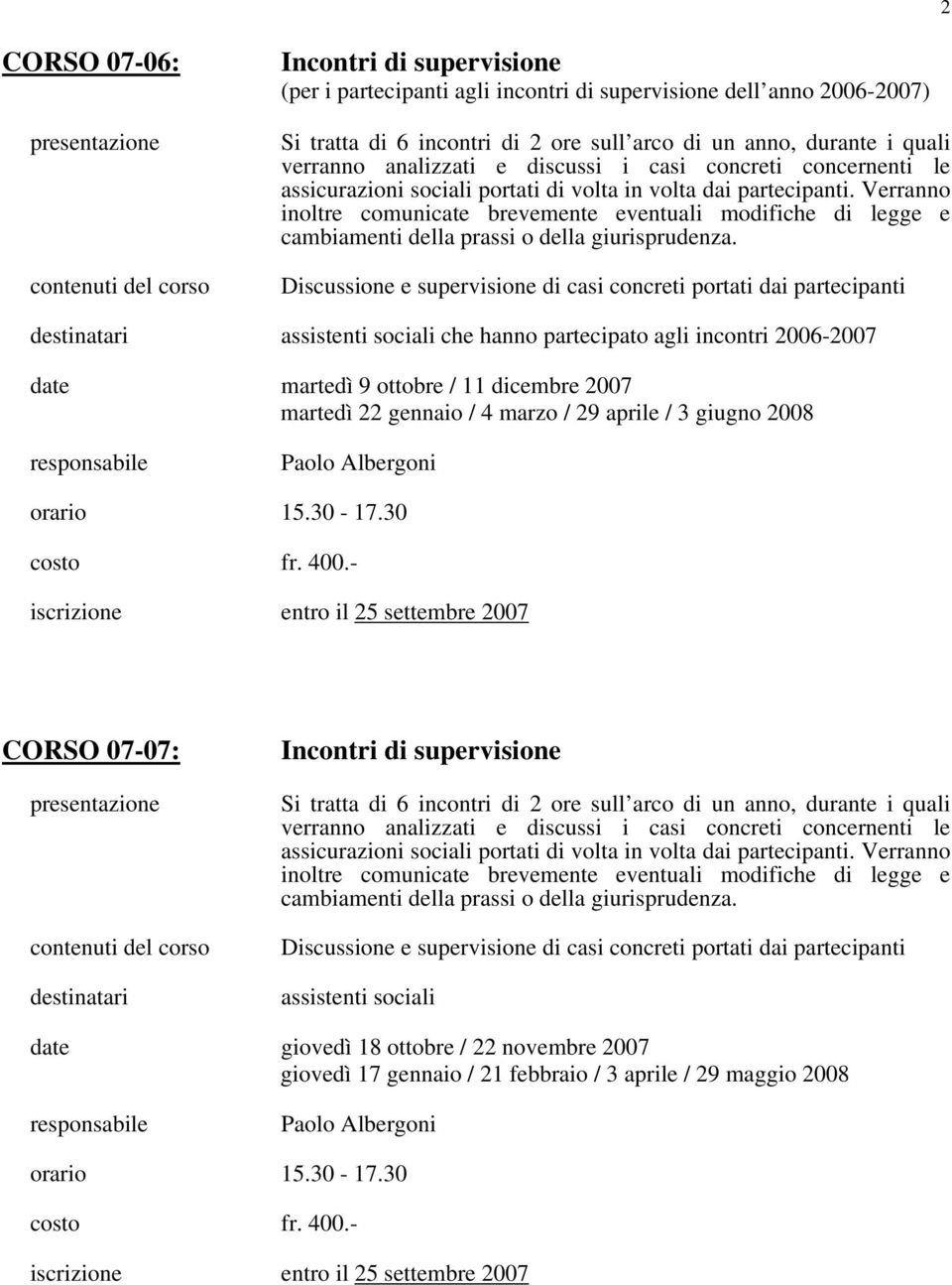 Verranno inoltre comunicate brevemente eventuali modifiche di legge e cambiamenti della prassi o della giurisprudenza.