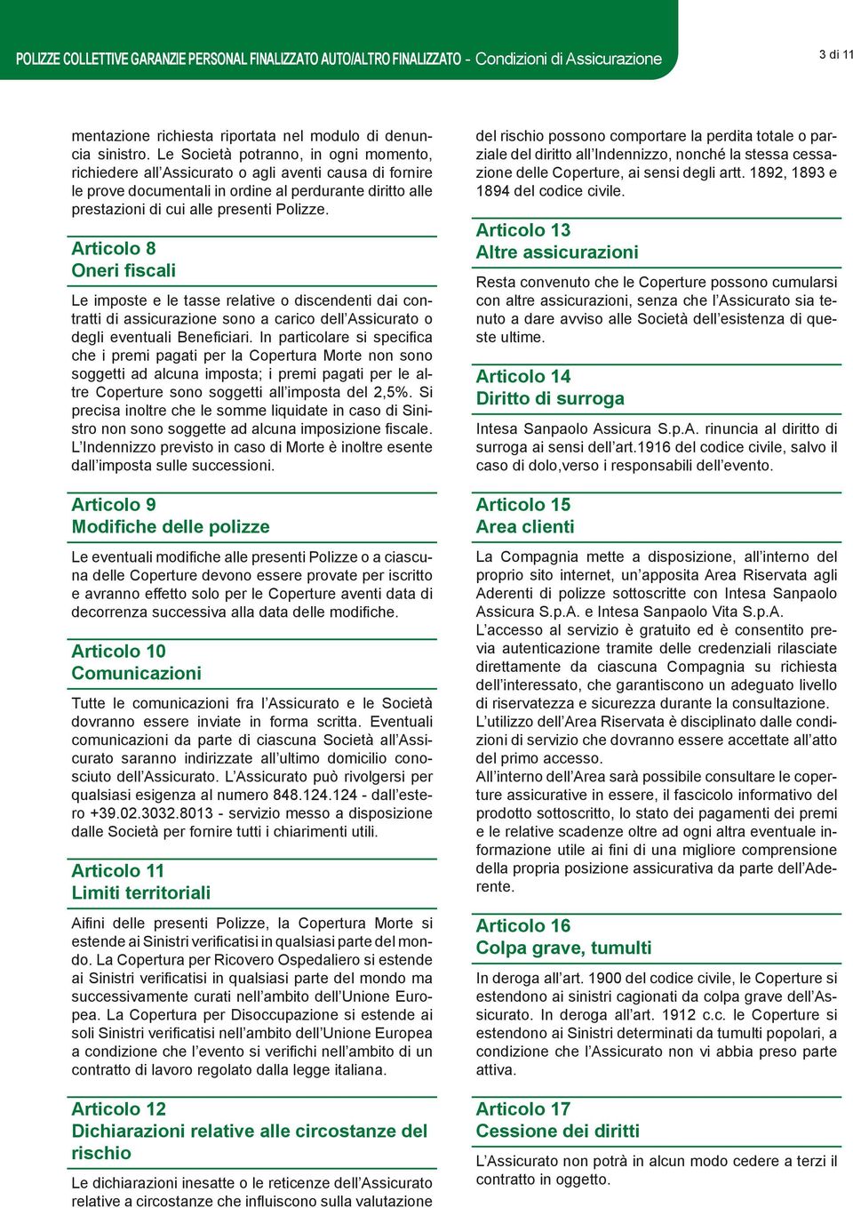 Articolo 8 Oneri fiscali Le imposte e le tasse relative o discendenti dai contratti di assicurazione sono a carico dell Assicurato o degli eventuali Beneficiari.