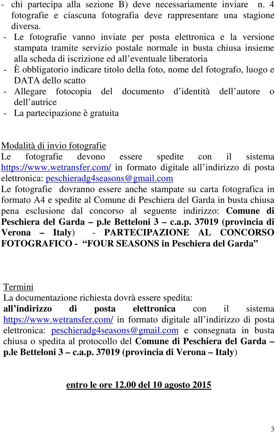 obbligatorio indicare titolo della foto, nome del fotografo, luogo e DATA dello scatto - Allegare fotocopia del documento d identità dell autore o dell autrice - La partecipazione è gratuita Modalità