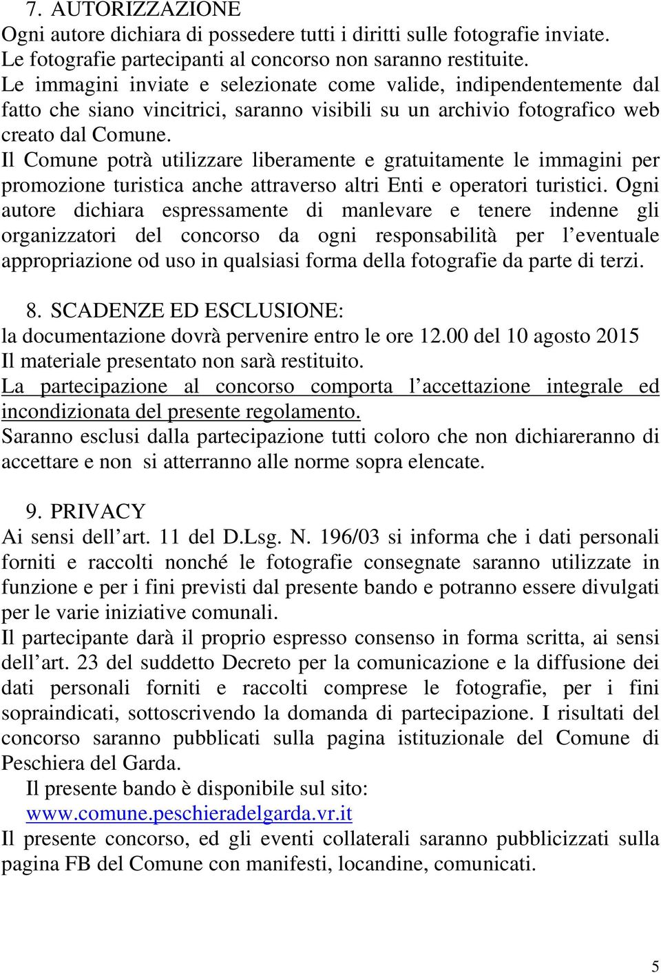 Il Comune potrà utilizzare liberamente e gratuitamente le immagini per promozione turistica anche attraverso altri Enti e operatori turistici.