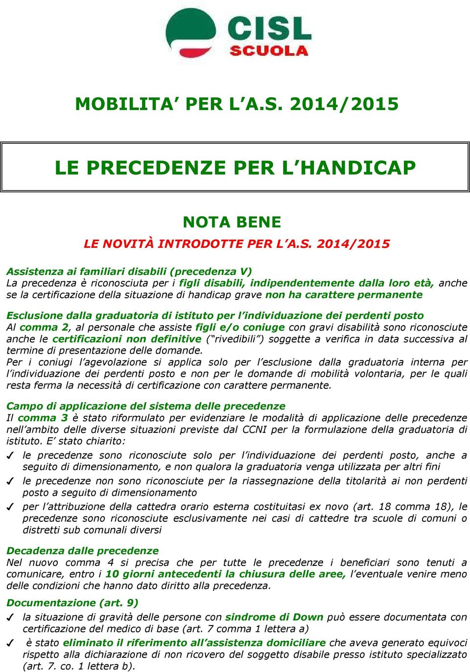 2014/2015 Assistenza ai familiari disabili (precedenza V) La precedenza è riconosciuta per i figli disabili, indipendentemente dalla loro età, anche se la certificazione della situazione di handicap