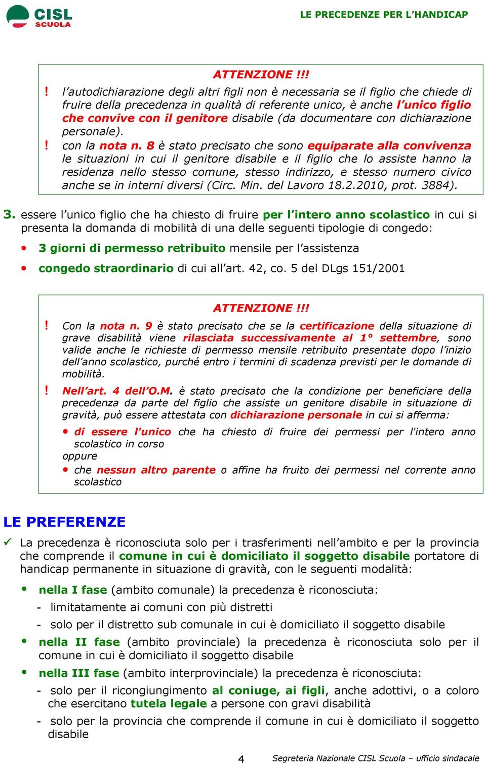 8 è stato precisato che sono equiparate alla convivenza le situazioni in cui il genitore disabile e il figlio che lo assiste hanno la residenza nello stesso comune, stesso indirizzo, e stesso numero