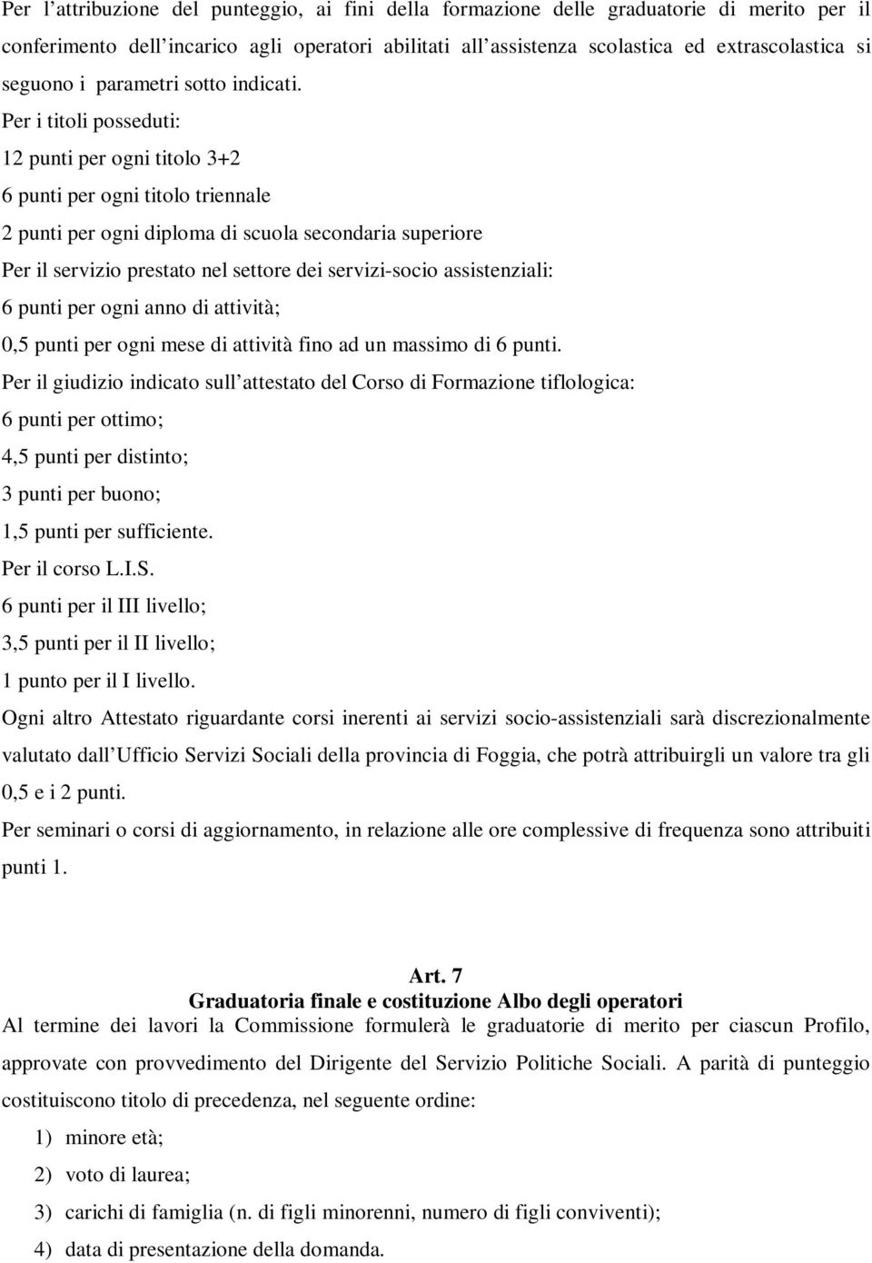 Per i titoli posseduti: 12 punti per ogni titolo 3+2 6 punti per ogni titolo triennale 2 punti per ogni diploma di scuola secondaria superiore Per il servizio prestato nel settore dei servizi-socio