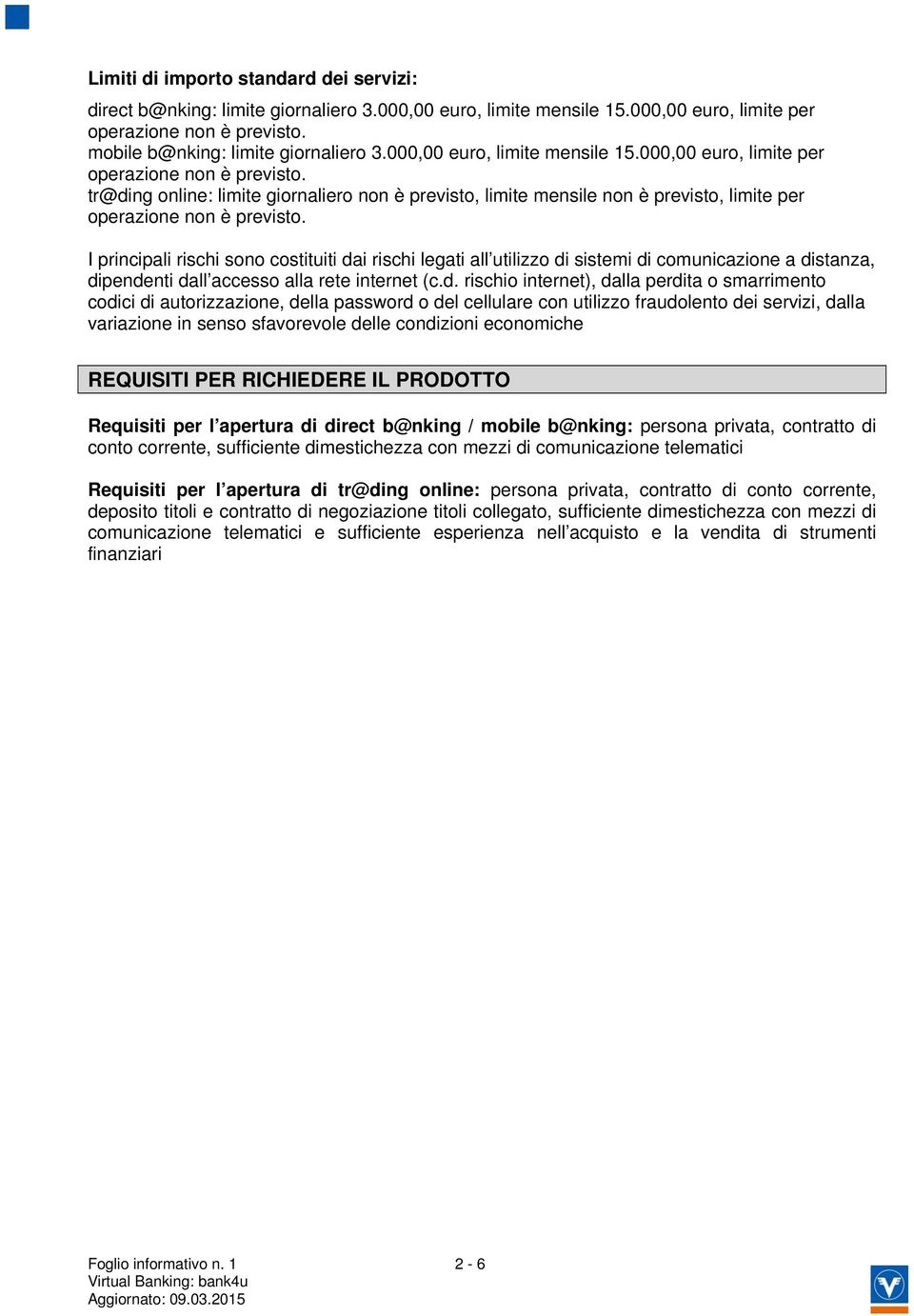 tr@ding online: limite giornaliero non è previsto, limite mensile non è previsto, limite per operazione non è previsto.