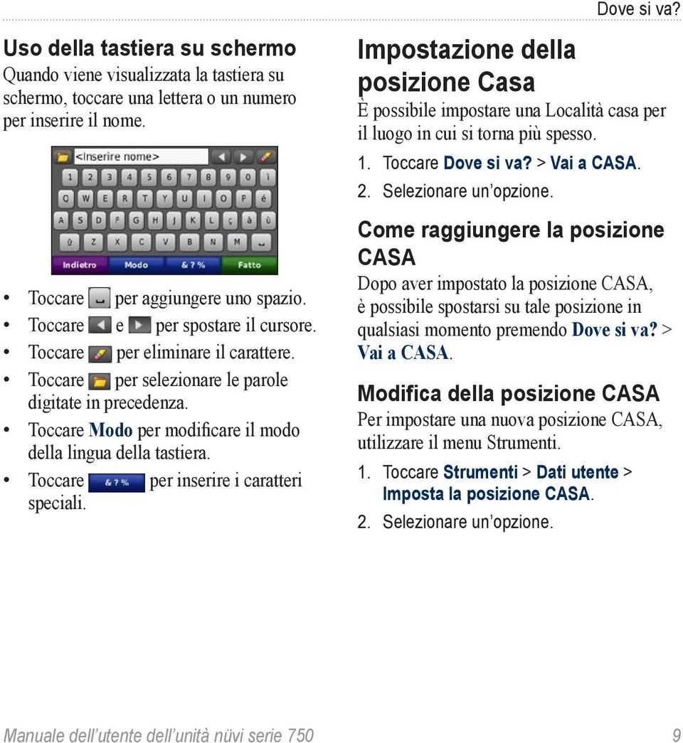 Toccare per inserire i caratteri speciali. Dove si va? Impostazione della posizione Casa È possibile impostare una Località casa per il luogo in cui si torna più spesso. 1. Toccare Dove si va?