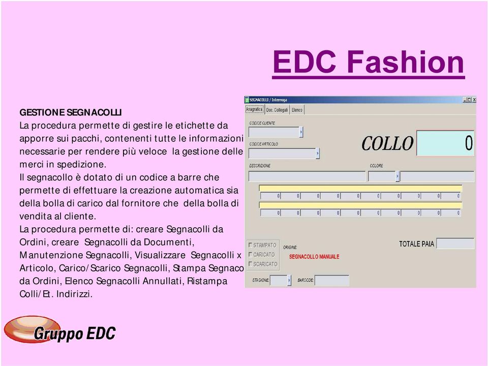 Il segnacollo è dotato di un codice a barre che permette di effettuare la creazione automatica sia della bolla di carico dal fornitore che della bolla di